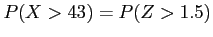 $\displaystyle P(X>43)=P(Z>1.5)
$