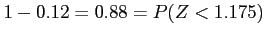 $\displaystyle 1-0.12=0.88 =P(Z<1.175)
$