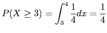 $\displaystyle P(X\geq 3)=\int_3^4\frac{1}{4}dx=\frac{1}{4}
$