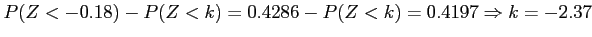 $\displaystyle P(Z < -0.18) - P(Z < k) = 0.4286 - P(Z < k) = 0.4197 \Rightarrow k = -2.37
$