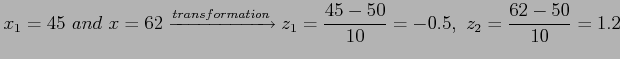 $\displaystyle x_1= 45~and~x=62 \xrightarrow{transformation} z_1=\frac{45-50}{10}=-0.5,~z_2=\frac{62-50}{10}=1.2
$