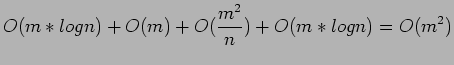 $\displaystyle O(m*log n)+O(m)+O(\frac{m^2}{n})+O(m*log n)=O(m^2)
$