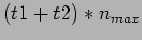 $ (t1 + t2)*n_{max}$