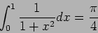 \begin{displaymath}
\int_0^1\frac{1}{1+x^2}dx=\frac{\pi}{4}
\end{displaymath}