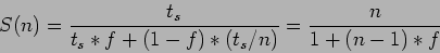 \begin{displaymath}
S(n)=\frac{t_s}{t_s*f+(1-f)*(t_s/n)}=\frac{n}{1+(n-1)*f}
\end{displaymath}