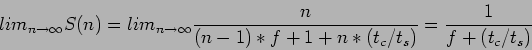 \begin{displaymath}
lim_{n\rightarrow \infty} S(n)=lim_{n\rightarrow \infty} \frac{n}{(n-1)*f+1+n*(t_c/t_s)}=\frac{1}{f+(t_c/t_s)}
\end{displaymath}