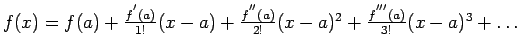 $ f(x)=f(a)+\frac{f^{'}(a)}{1!}(x-a)+\frac{f^{''}(a)}{2!}(x-a)^2+\frac{f^{'''}(a)}{3!}(x-a)^3+\ldots$