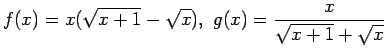 $\displaystyle f(x) = x(\sqrt{x+1} - \sqrt{x}) ,  g(x) = \frac{x}{\sqrt{x+1}+\sqrt{x}}
$