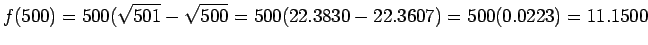 $\displaystyle f(500)= 500(\sqrt{501} - \sqrt{500}= 500(22.3830 - 22.3607)= 500(0.0223) = 11.1500
$