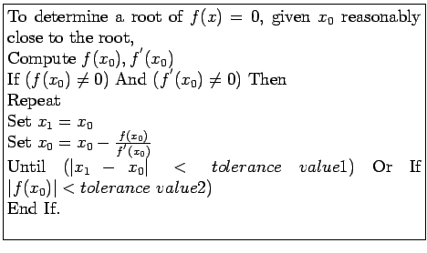 \fbox{\parbox{10cm}{
To determine a root of $f(x) = 0$, given $x_0$ reasonably ...
...lerance value1)$ Or
If $\vert f(x_0)\vert < tolerance value2)$\\
End If.\\
}}