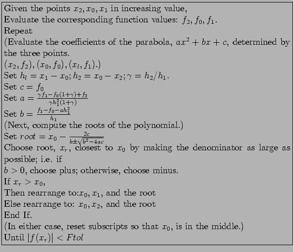 \fbox{\parbox{13cm}{
Given the points $x_2,x_0,x_1$ in increasing value,\\
Eva...
...ubscripts so that $x_0$, is in the middle.)\\
Until $\vert f(x_r)\vert<Ftol$
}}