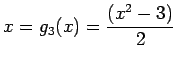 $\displaystyle x=g_3(x)=\frac{(x^2-3)}{2}
$