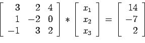 \begin{displaymath}
\left[
\begin{array}{rrr}
3 & 2 & 4 \\
1 & -2 & 0 \\
-1...
...left[
\begin{array}{r}
14\\
-7\\
2\\
\end{array}\right]
\end{displaymath}