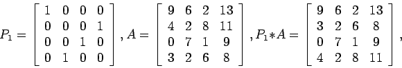 \begin{displaymath}
P_1=
\left[
\begin{array}{cccc}
1 & 0 & 0& 0 \\
0 & 0 & 0...
...8 \\
0 & 7 & 1& 9 \\
4 & 2 & 8&11 \\
\end{array} \right],
\end{displaymath}