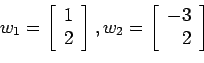 \begin{displaymath}
w_1=\left[
\begin{array}{c}
1 \\
2 \\
\end{array} \right], w_2=\left[
\begin{array}{r}
-3 \\
2 \\
\end{array} \right]
\end{displaymath}