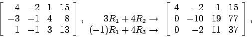 \begin{displaymath}
\left[
\begin{array}{rrrr}
4 & -2 & 1 &15 \\
-3 & -1 & 4 ...
...0 & -10 & 19 &77 \\
0 & -2 & 11 &37 \\
\end{array} \right],
\end{displaymath}