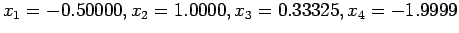 $ x_1=-0.50000,x_2=1.0000,x_3=0.33325,x_4=-1.9999$