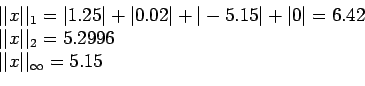 \begin{displaymath}
\begin{array}{l}
\vert\vert x\vert\vert _1=\vert 1.25\vert+...
....2996\\
\vert\vert x\vert\vert _\infty = 5.15 \\
\end{array}\end{displaymath}