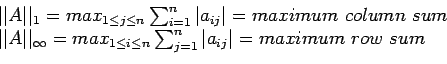 \begin{displaymath}
\begin{array}{l}
\vert\vert A\vert\vert _1= max_{1\leq j \le...
...} \sum_{j=1}^n \vert a_{ij}\vert=maximum row sum\\
\end{array}\end{displaymath}