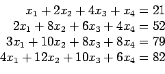 \begin{displaymath}
\begin{array}{r}
x_1+2x_2+4x_3+x_4=21\\
2x_1+8x_2+6x_3+4x...
...+10x_2+8x_3+8x_4=79\\
4x_1+12x_2+10x_3+6x_4=82\\
\end{array}\end{displaymath}