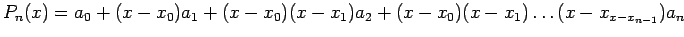 $\displaystyle P_n(x) = a_0 + (x - x_0)a_1 + (x - x_0)(x - x_1)a_2 + (x - x_0)(x - x_1) \ldots (x - x_{x-x_{n-1}})a_n
$