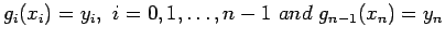 $\displaystyle g_i(x_i)=y_i,  i=0,1,\ldots, n - 1 and  g_{n-1}(x_n)=y_n$