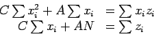 \begin{displaymath}
\begin{array}{rl}
C\sum x_i^2+A\sum x_i & =\sum x_iz_i\\
C\sum x_i+AN & =\sum z_i\\
\end{array}\end{displaymath}