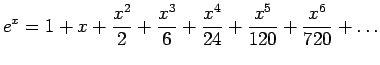 $\displaystyle e^x=1+x+\frac{x^2}{2}+\frac{x^3}{6}+\frac{x^4}{24}+\frac{x^5}{120}+\frac{x^6}{720}+\ldots
$