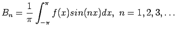 $\displaystyle B_n=\frac{1}{\pi}\int_{-\pi}^{\pi} f(x)sin(nx)dx, n=1,2,3,\ldots
$