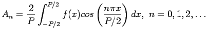 $\displaystyle A_n=\frac{2}{P}\int_{-P/2}^{P/2} f(x)cos\left( \frac{n\pi x}{P/2}\right) dx, n=0,1,2,\ldots$