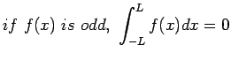 $\displaystyle if f(x) is odd, \int_{-L}^{L}f(x)dx=0
$