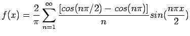 $\displaystyle f(x)=\frac{2}{\pi}\sum_{n=1}^{\infty}\frac{\left[cos(n\pi /2)-cos(n\pi)\right]}{n}sin(\frac{n\pi x}{2})
$