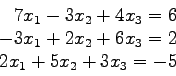 \begin{displaymath}
\begin{array}{r}
7x_1-3x_2+4x_3=6\\
-3x_1+2x_2+6x_3=2\\
2x_1+5x_2+3x_3=-5\\
\end{array}\end{displaymath}