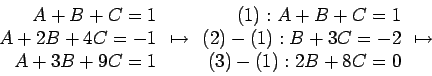 \begin{displaymath}
\begin{array}{r}
A+B+C=1\\
A+2B+4C=-1\\
A+3B+9C=1\\
\e...
...\\
(2)-(1):B+3C=-2\\
(3)-(1):2B+8C=0\\
\end{array}\mapsto
\end{displaymath}