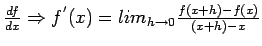 $\frac{df}{dx}\Rightarrow f^{'}(x)=lim_{h\rightarrow0}\frac{f(x+h)-f(x)}{(x+h)-x}$