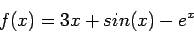 \begin{displaymath}
f(x)=3x + sin(x) - e^x
\end{displaymath}