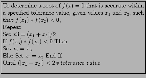 \fbox{\parbox{10cm}{
To determine a root of $f(x)=0$\ that is accurate within a ...
...et $x_l=x_3$\ End If\\
Until $(\vert x_1 - x_2\vert) < 2*tolerance~value$\\
}}