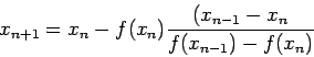 \begin{displaymath}
x_{n+1}=x_n-f(x_n)\frac{(x_{n-1}-x_n}{f(x_{n-1})-f(x_n)}
\end{displaymath}