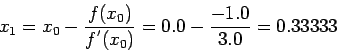 \begin{displaymath}
x_1=x_0-\frac{f(x_0)}{f^{'}(x_0)}=0.0-\frac{-1.0}{3.0}=0.33333
\end{displaymath}