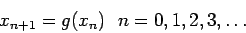 \begin{displaymath}
x_{n+1}=g(x_n)  n=0,1,2,3,\ldots
\end{displaymath}