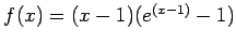 $f(x) = (x - 1) (e^{(x-1)} - 1)$