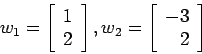 \begin{displaymath}
w_1=\left[
\begin{array}{c}
1 \\
2 \\
\end{array} \right], w_2=\left[
\begin{array}{r}
-3 \\
2 \\
\end{array} \right]
\end{displaymath}