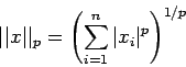 \begin{displaymath}
\vert\vert x\vert\vert _p=\left( \sum_{i=1}^n \vert x_i\vert^p \right)^{1/p}
\end{displaymath}