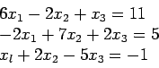 \begin{displaymath}
\begin{array}{l}
6x_1 - 2x_2 + x_3 = 11 \\
-2x_1 + 7x_2 + 2x_3 = 5\\
x_l + 2x_2 - 5x_3 = -1\\
\end{array}\end{displaymath}