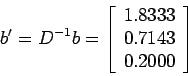 \begin{displaymath}
b'=D^{-1}b=\left[
\begin{array}{l}
1.8333 \\
0.7143 \\
0.2000 \\
\end{array} \right]
\end{displaymath}