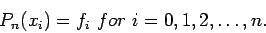 \begin{displaymath}
P_n(x_i)=f_i~for~i=0,1,2,\ldots,n.
\end{displaymath}