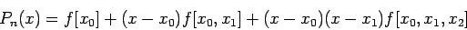 \begin{displaymath}
P_n(x)=f[x_0]+(x-x_0)f[x_0,x_1]+(x-x_0)(x-x_1)f[x_0,x_1,x_2]
\end{displaymath}