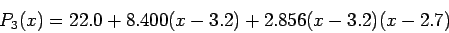 \begin{displaymath}
P_3(x)=22.0+8.400(x-3.2)+2.856(x-3.2)(x-2.7)
\end{displaymath}