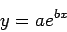 \begin{displaymath}
y =ae^{bx}
\end{displaymath}