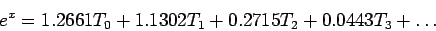 \begin{displaymath}
e^x=1.2661T_0+1.1302T_1+0.2715T_2+0.0443T_3+\ldots
\end{displaymath}